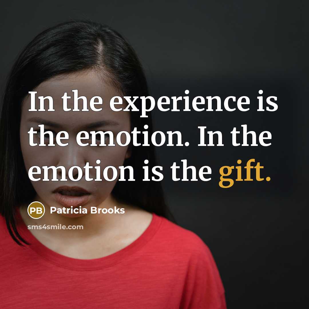 “In the experience is the emotion. In the emotion is…” quote by Patricia Brooks