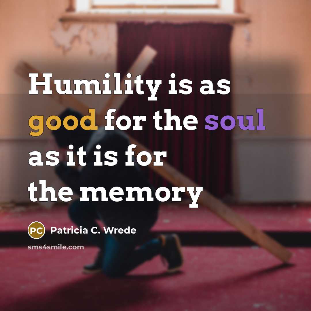 “Humility is as good for the soul as it is…” quote by Patricia C. Wrede