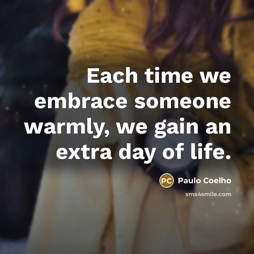 “Each time we embrace someone warmly, we gain an extra…” quote by Paulo Coelho