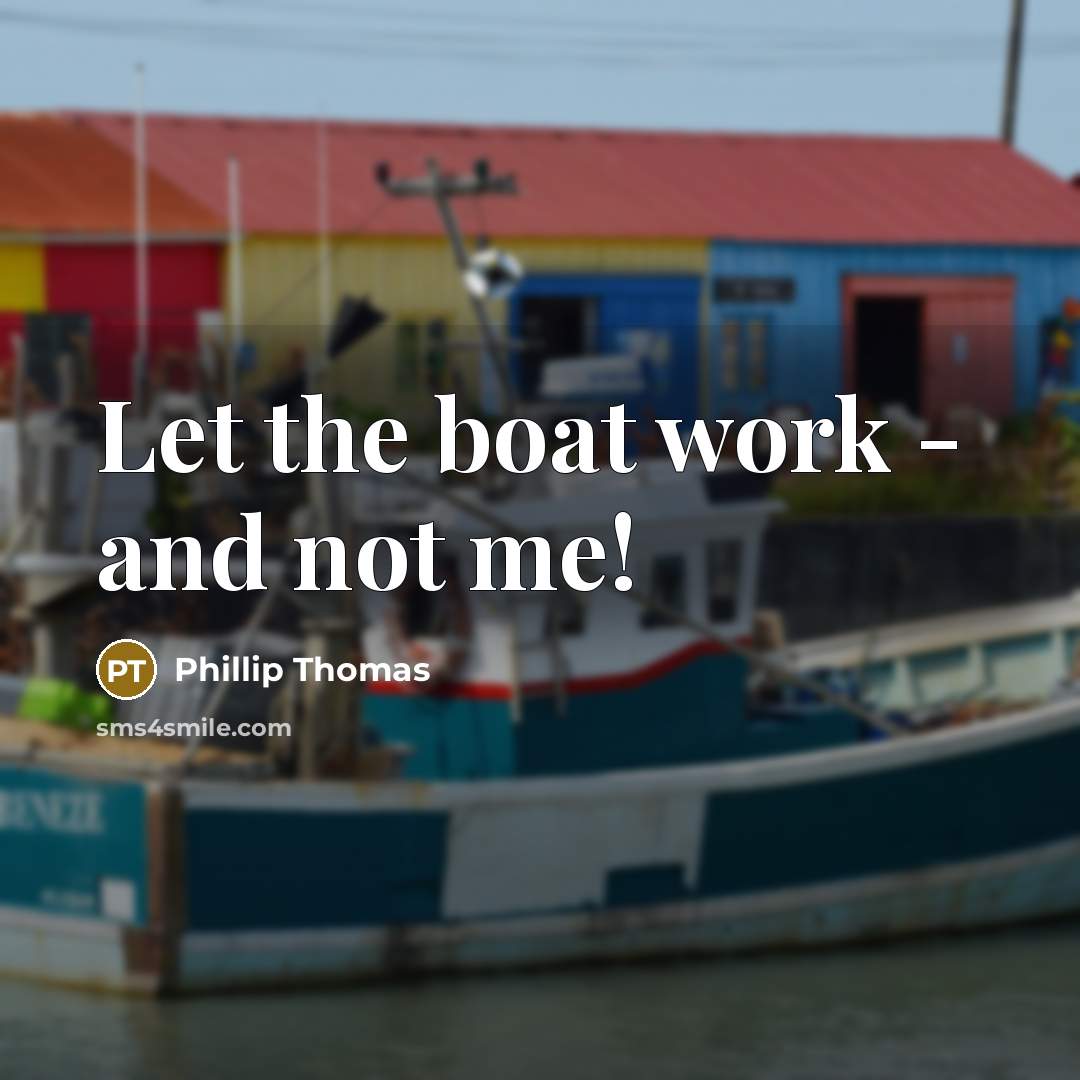 “Let the boat work - and not me!…” quote by Phillip Thomas