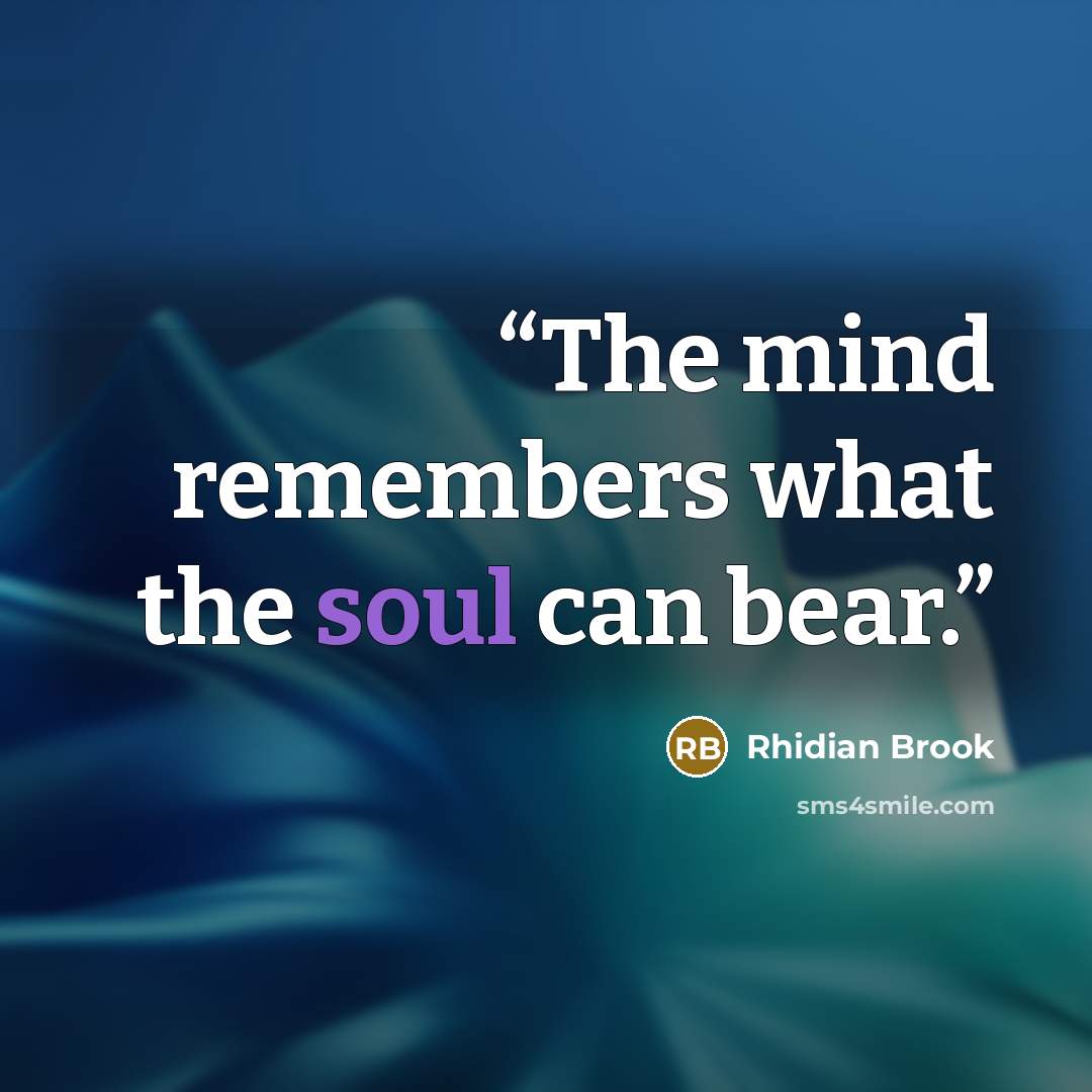 “The mind remembers what the soul can bear.” quote by Rhidian Brook