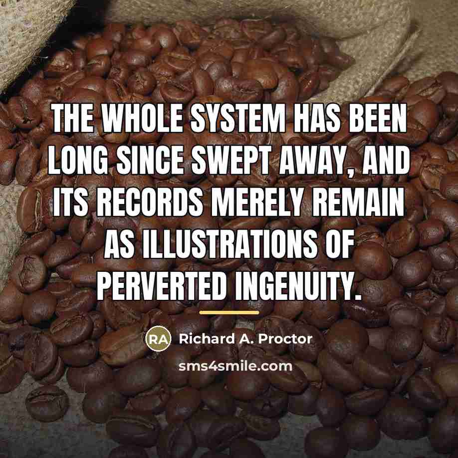 “The whole system has been long since swept away, and…” quote by Richard A. Proctor