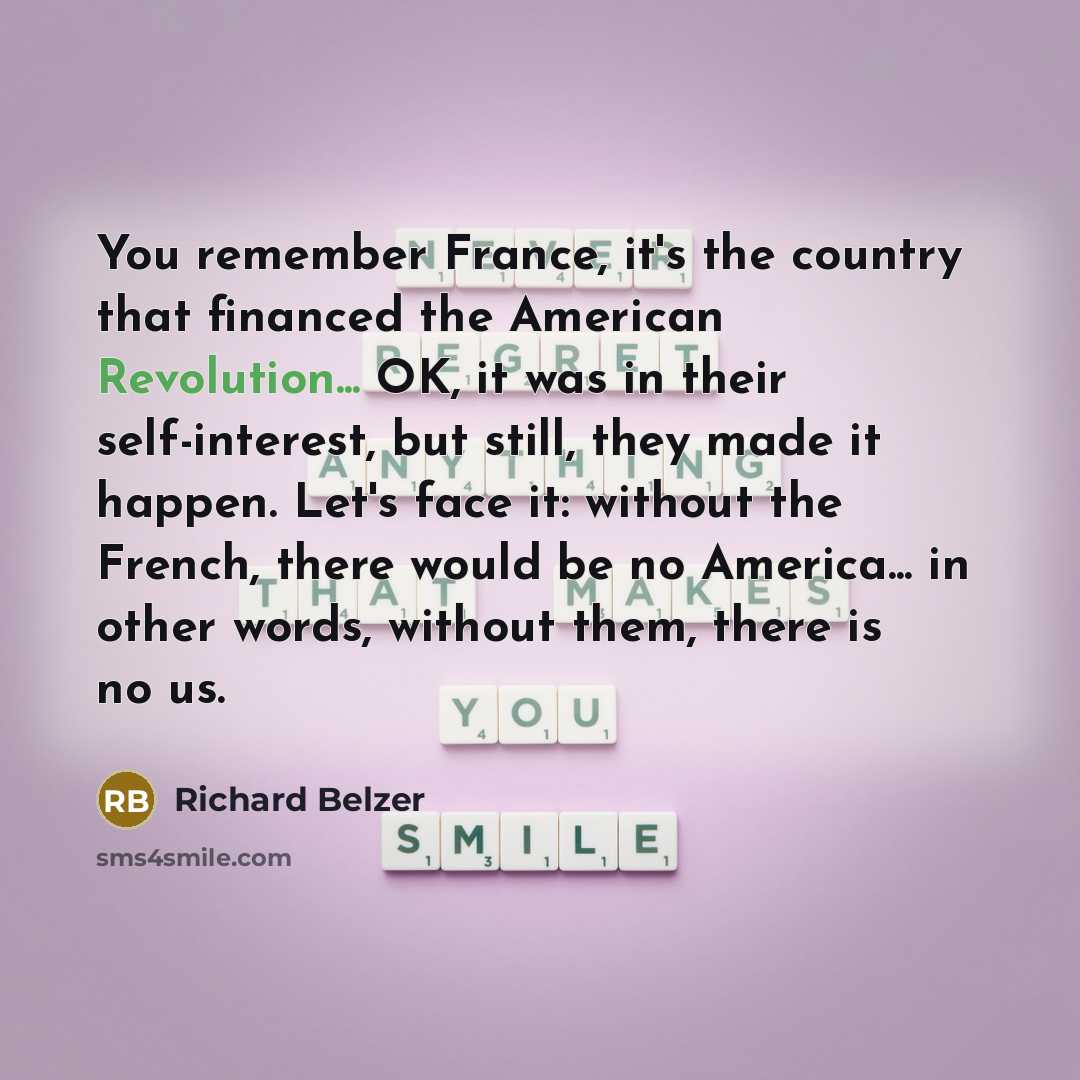 “You remember France, it's the country that financed the American…” quote by Richard Belzer