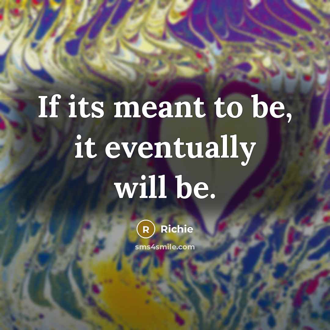 “If its meant to be, it eventually will be.” quote by Richie