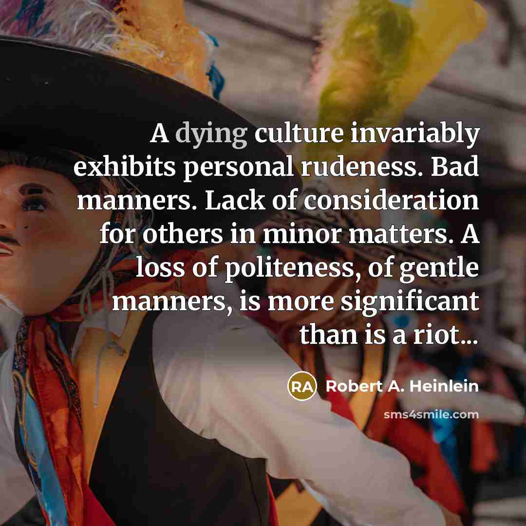 “A dying culture invariably exhibits personal rudeness. Bad manners. Lack…” quote by Robert A. Heinlein