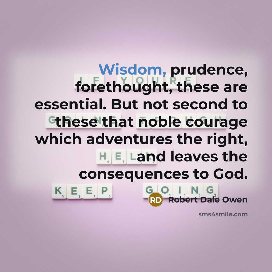 “Wisdom, prudence, forethought, these are essential. But not second to…” quote by Robert Dale Owen