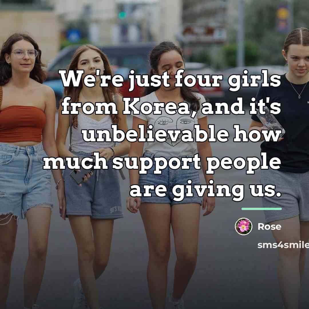 “We're just four girls from Korea, and it's unbelievable how…” quote by Rose