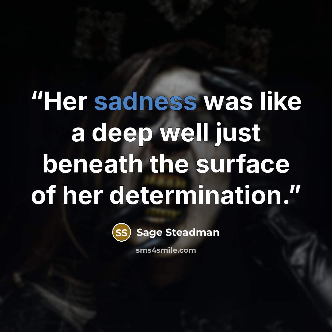 “Her sadness was like a deep well just beneath the surface of her determination.” quote by Sage Steadman