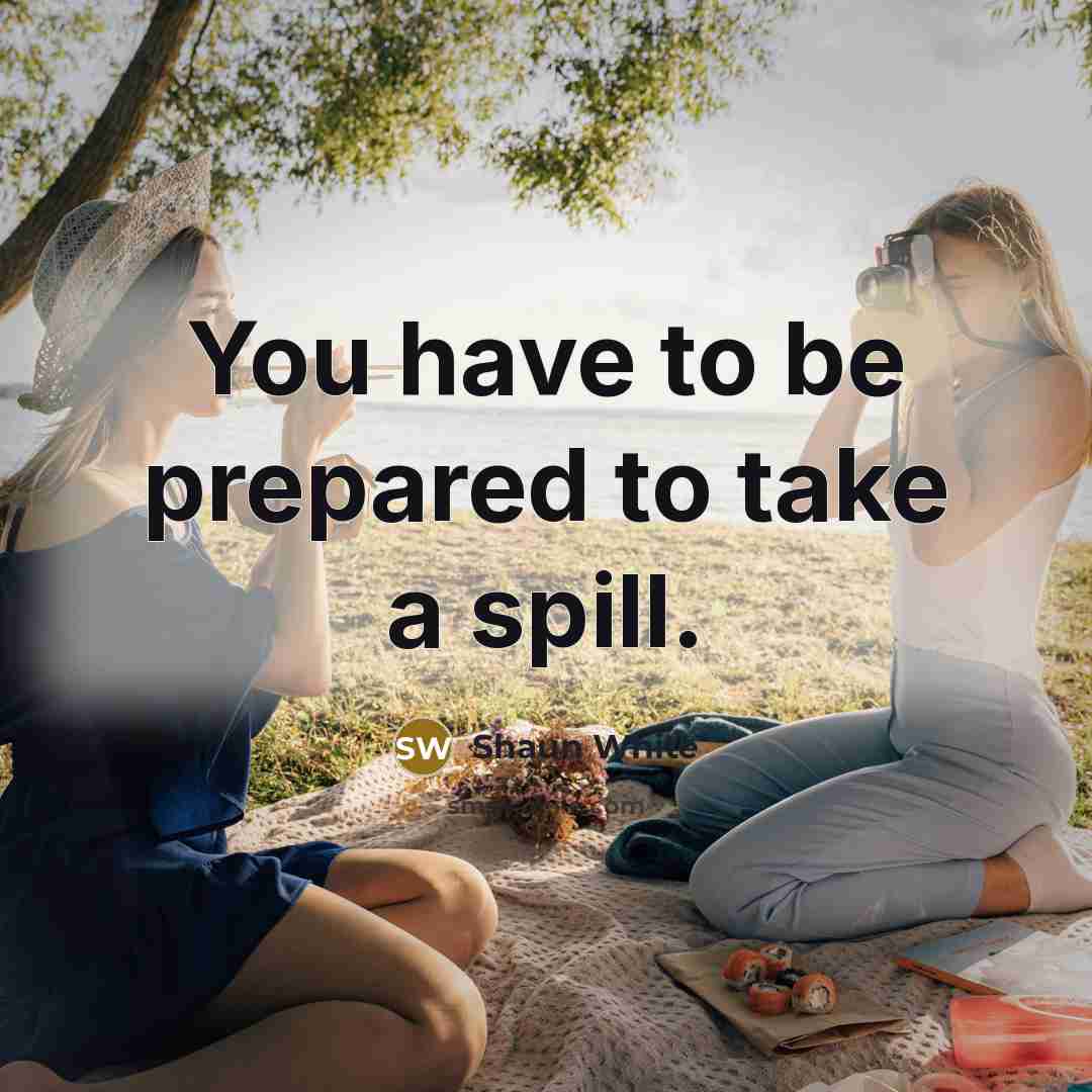 “You have to be prepared to take a spill.…” quote by Shaun White