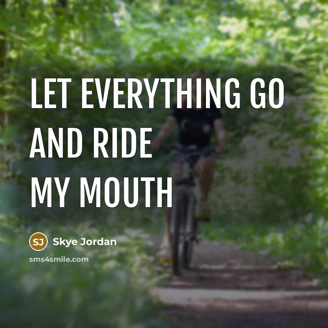 “Let everything go and ride my mouth…” quote by Skye Jordan