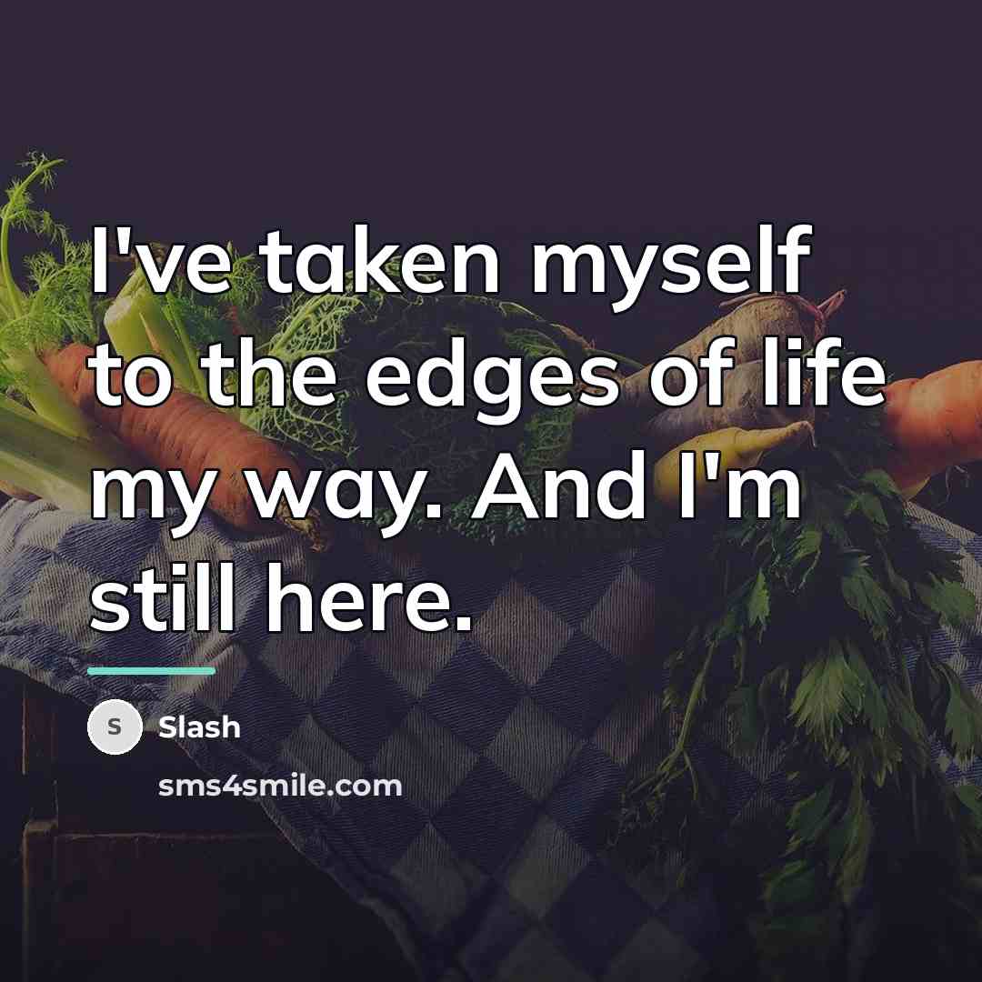 “I've taken myself to the edges of life my way.…” quote by Slash