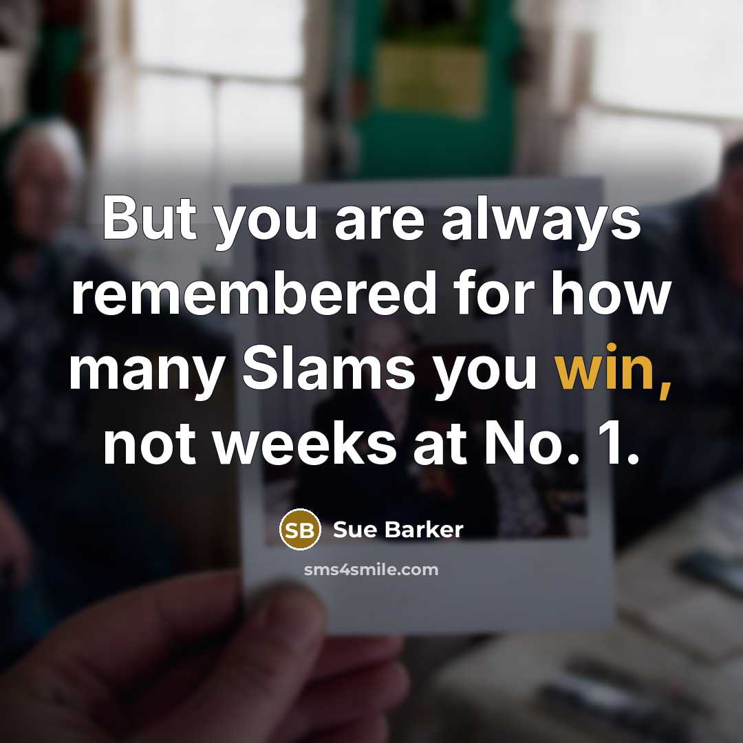 “But you are always remembered for how many Slams you…” quote by Sue Barker