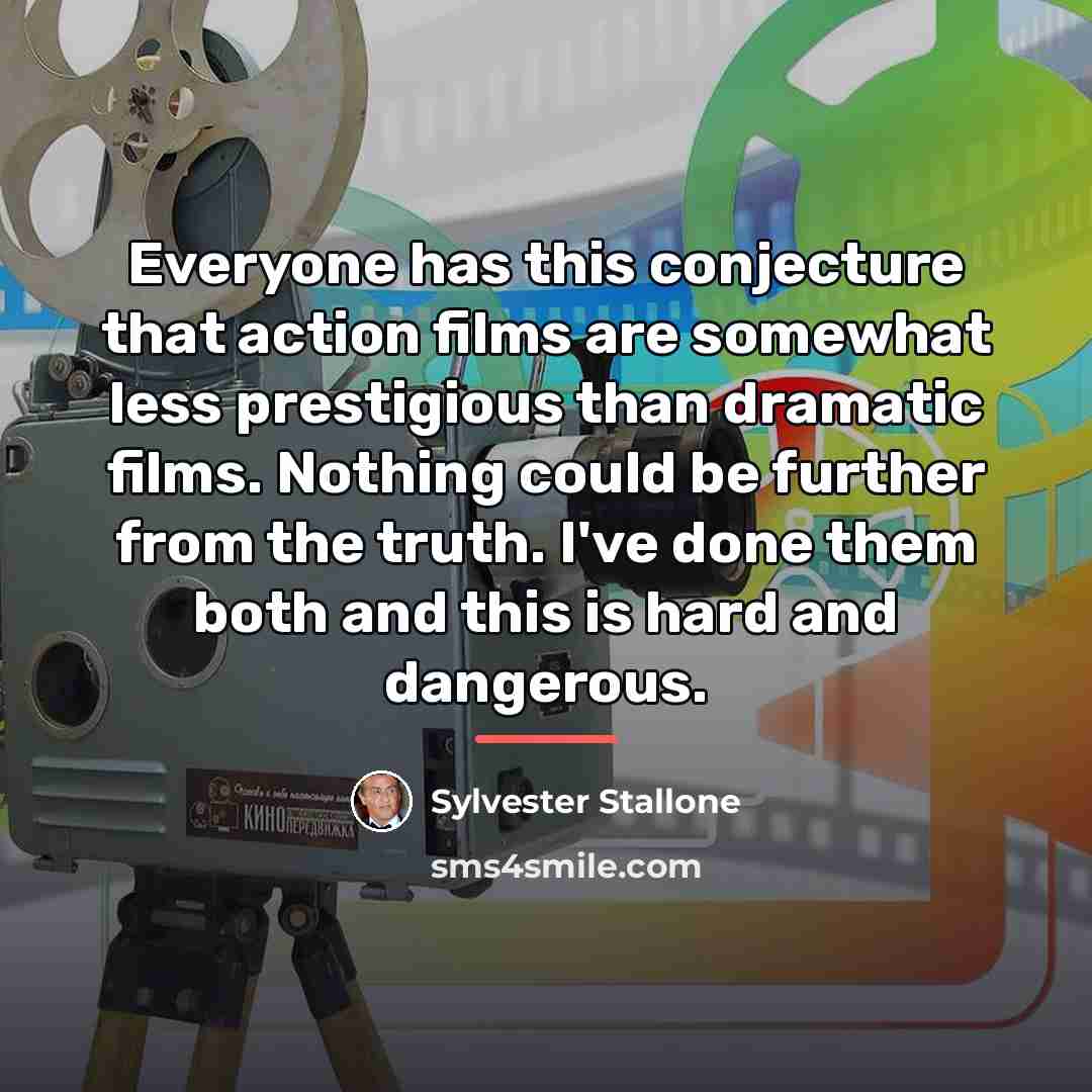 “Everyone has this conjecture that action films are somewhat less…” quote by Sylvester Stallone