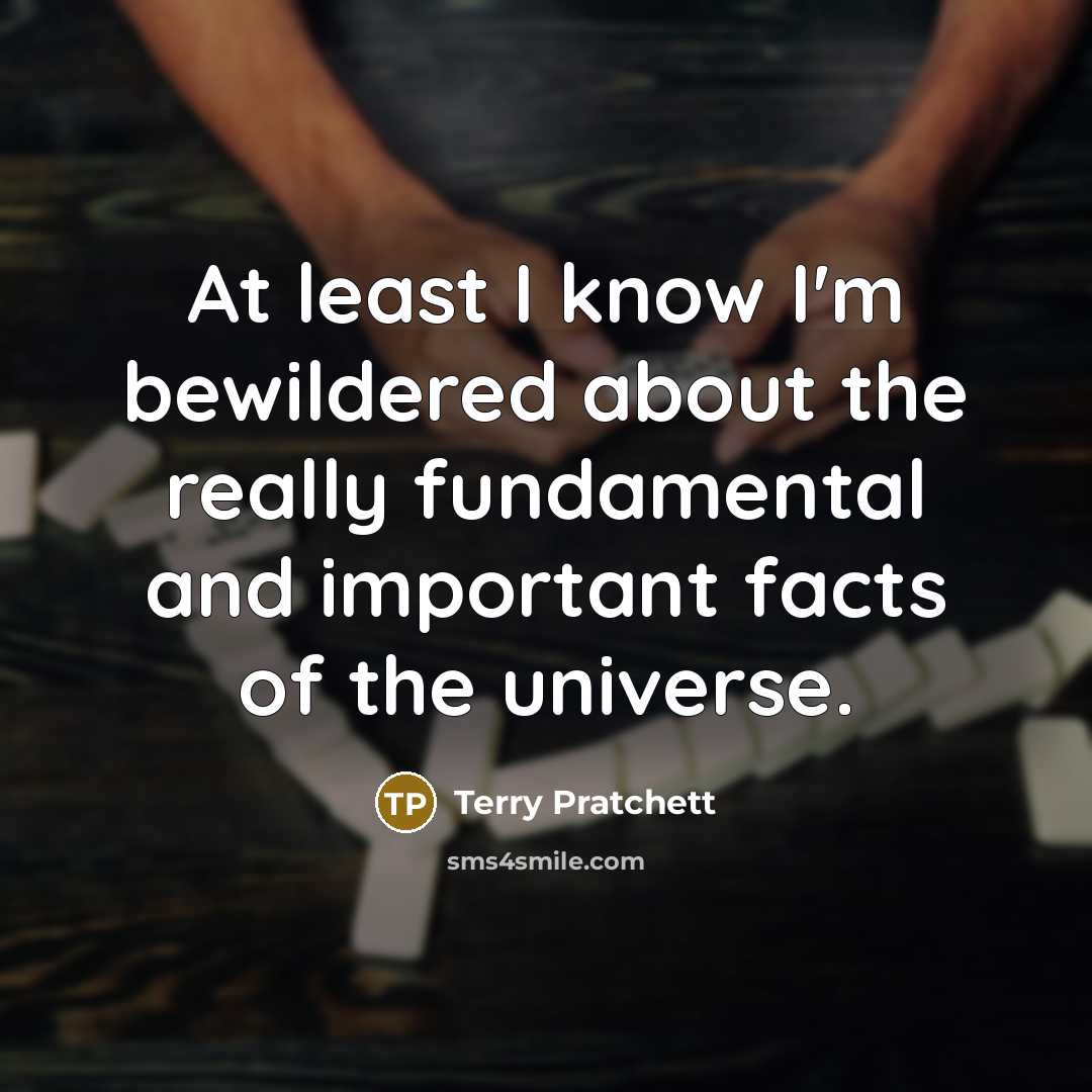 “At least I know I'm bewildered about the really fundamental…” quote by Terry Pratchett