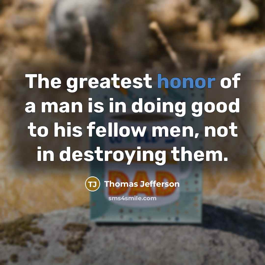 “The greatest honor of a man is in doing good…” quote by Thomas Jefferson