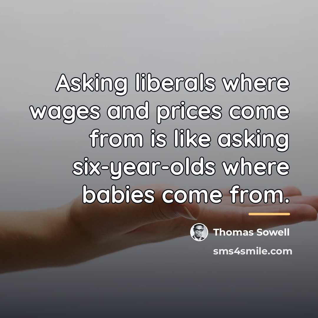 “Asking liberals where wages and prices come from is like…” quote by Thomas Sowell