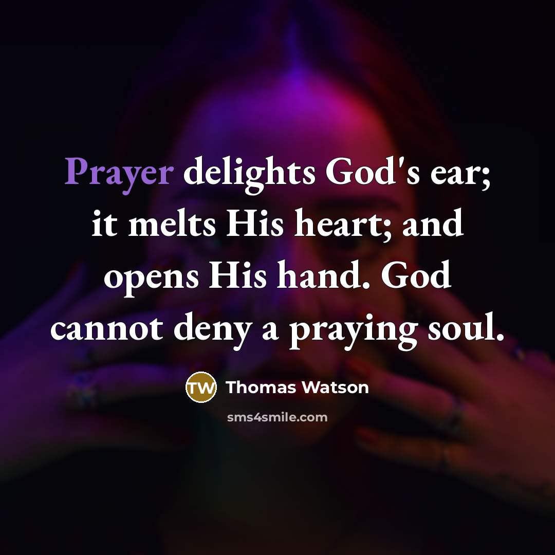 “Prayer delights God's ear; it melts His heart; and opens…” quote by Thomas Watson