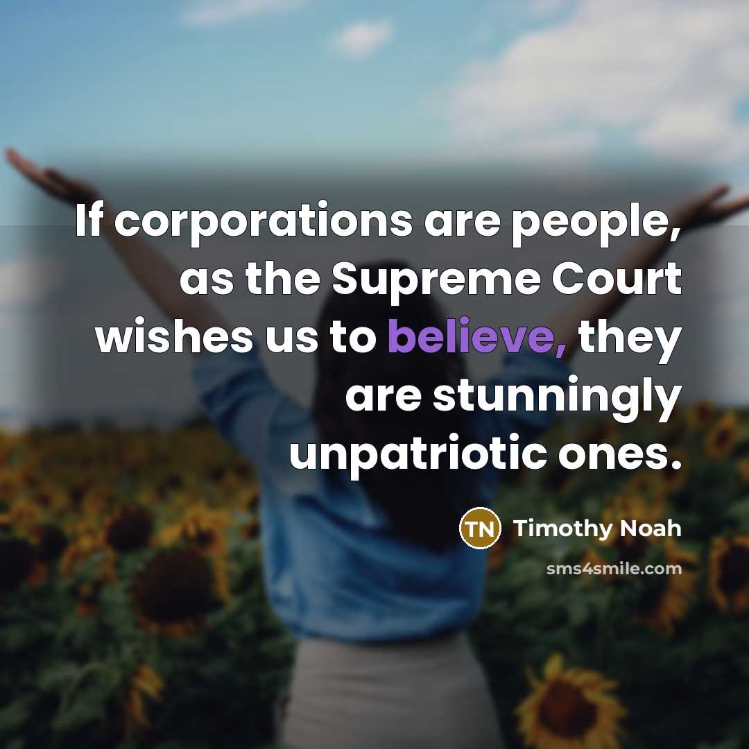 “If corporations are people, as the Supreme Court wishes us…” quote by Timothy Noah