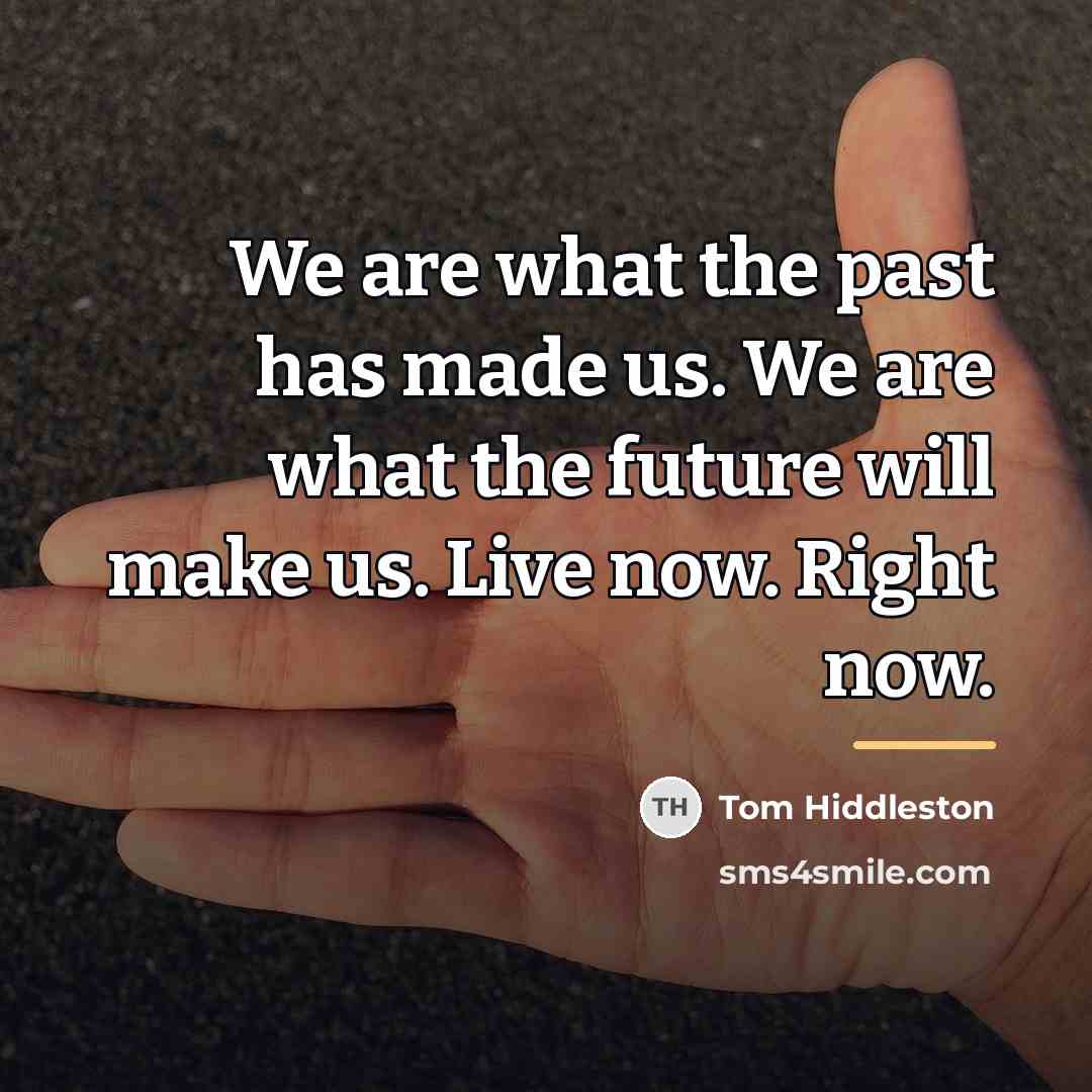 “We are what the past has made us. We are…” quote by Tom Hiddleston