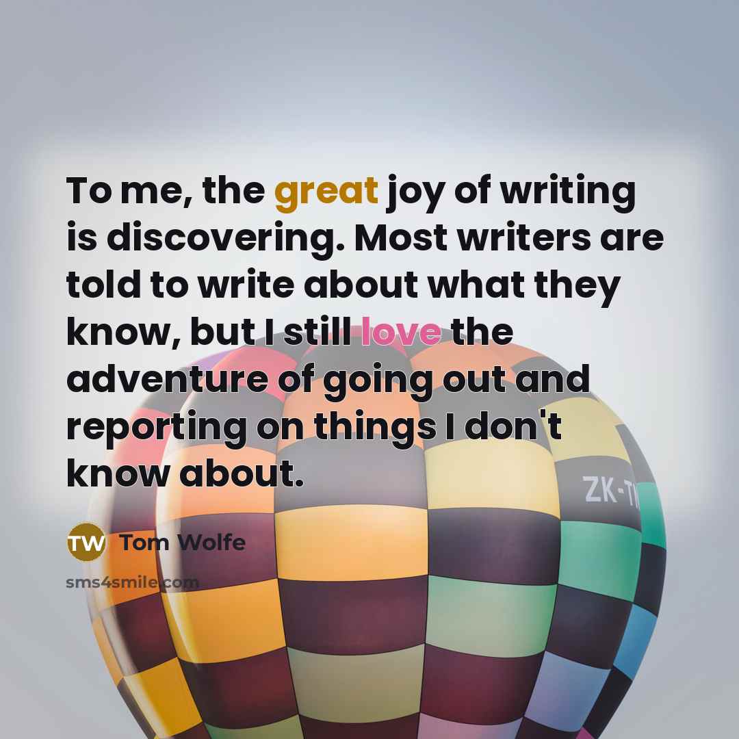 “To me, the great joy of writing is discovering. Most…” quote by Tom Wolfe