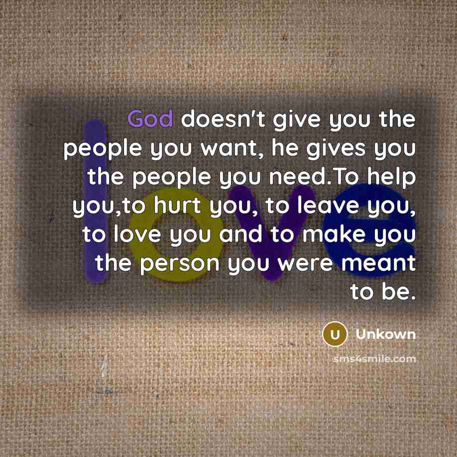 “God doesn't give you the people you want, he gives…” quote by Unkown