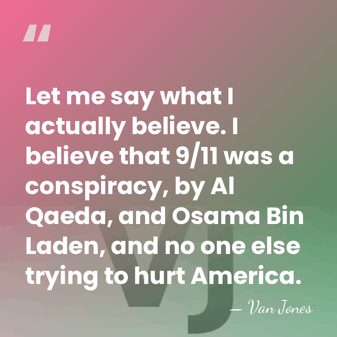 Let me say what I actually believe. I believe that 9/11 was&hellip; - Van Jones