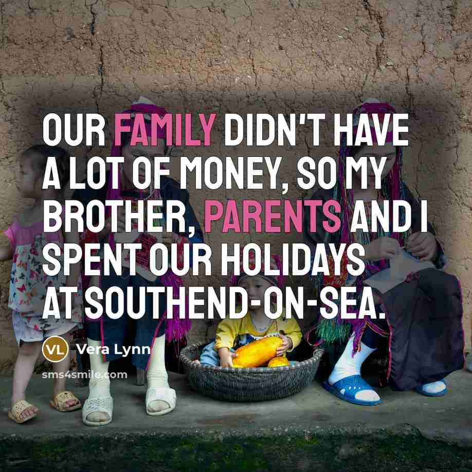 “Our family didn't have a lot of money, so my…” quote by Vera Lynn