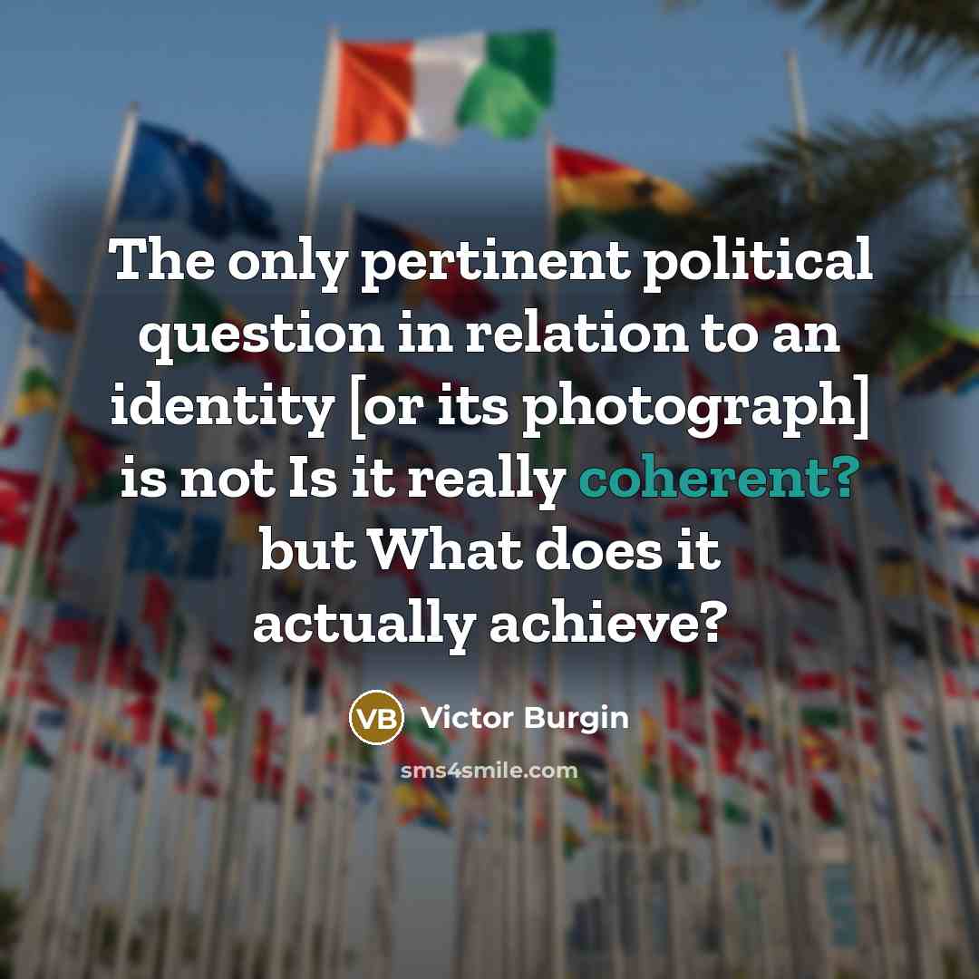 “The only pertinent political question in relation to an identity…” quote by Victor Burgin