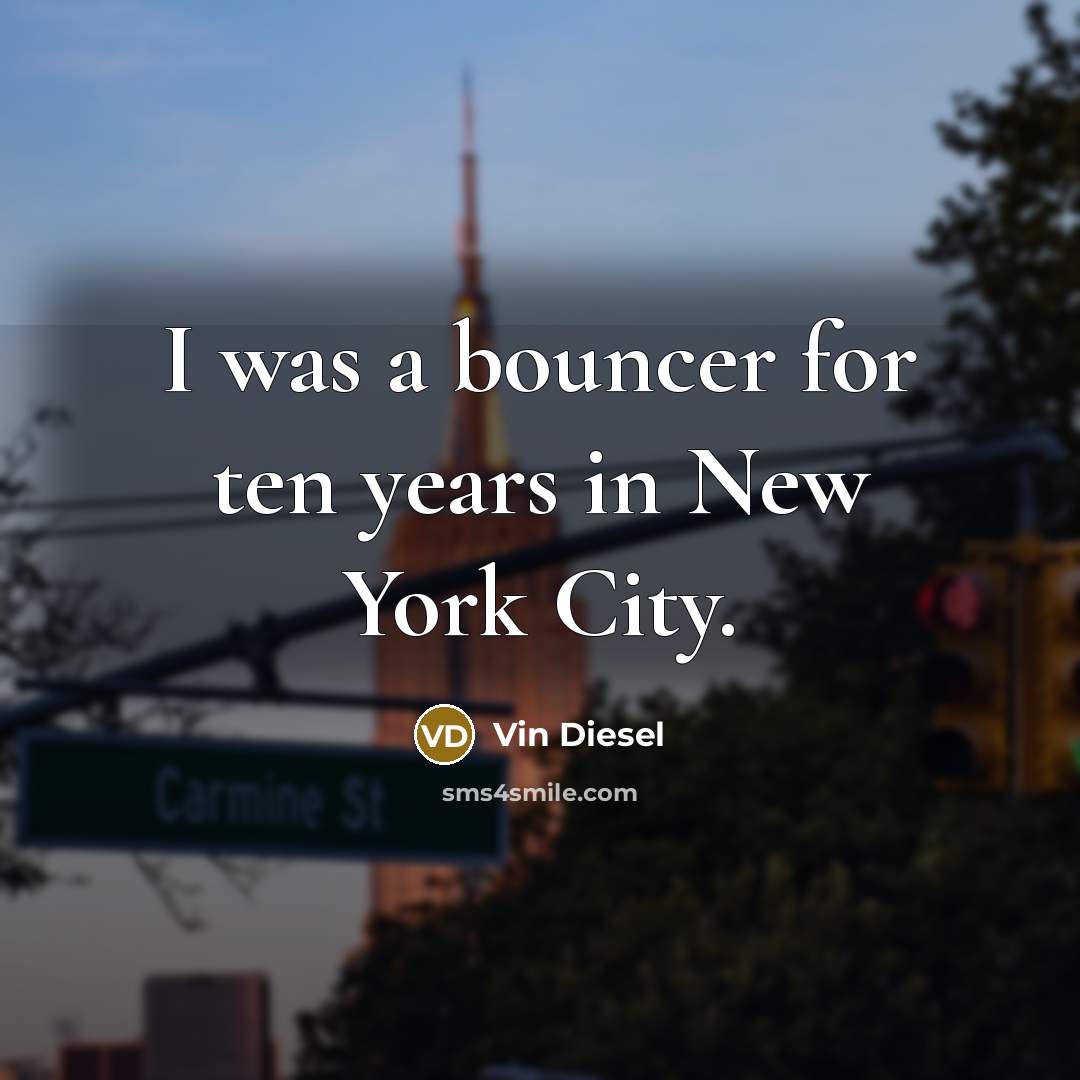 “I was a bouncer for ten years in New York…” quote by Vin Diesel