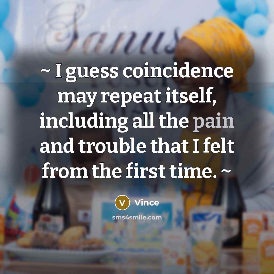 “~ I guess coincidence may repeat itself, including all the…” quote by Vince