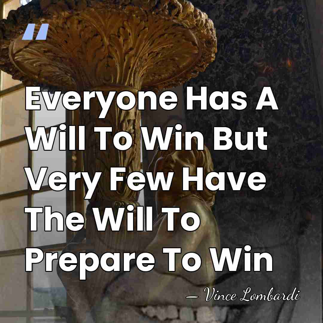Everyone Has A Will To Win But Very Few Have The Will&hellip; - Vince Lombardi