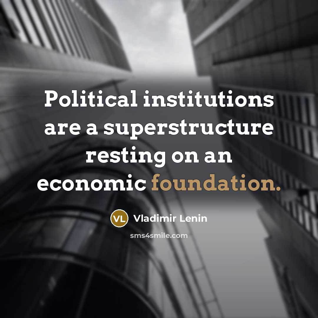 “Political institutions are a superstructure resting on an economic foundation.…” quote by Vladimir Lenin