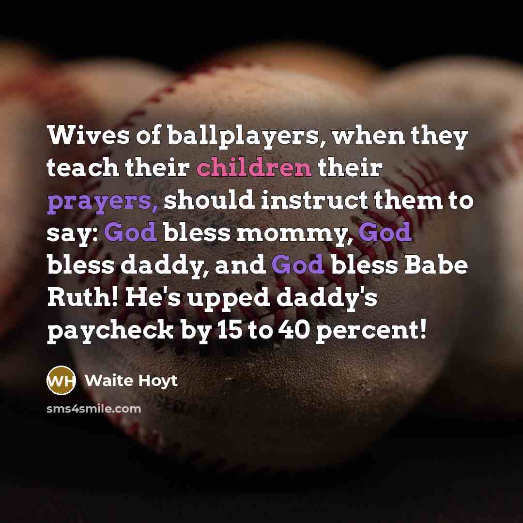 “Wives of ballplayers, when they teach their children their prayers,…” quote by Waite Hoyt