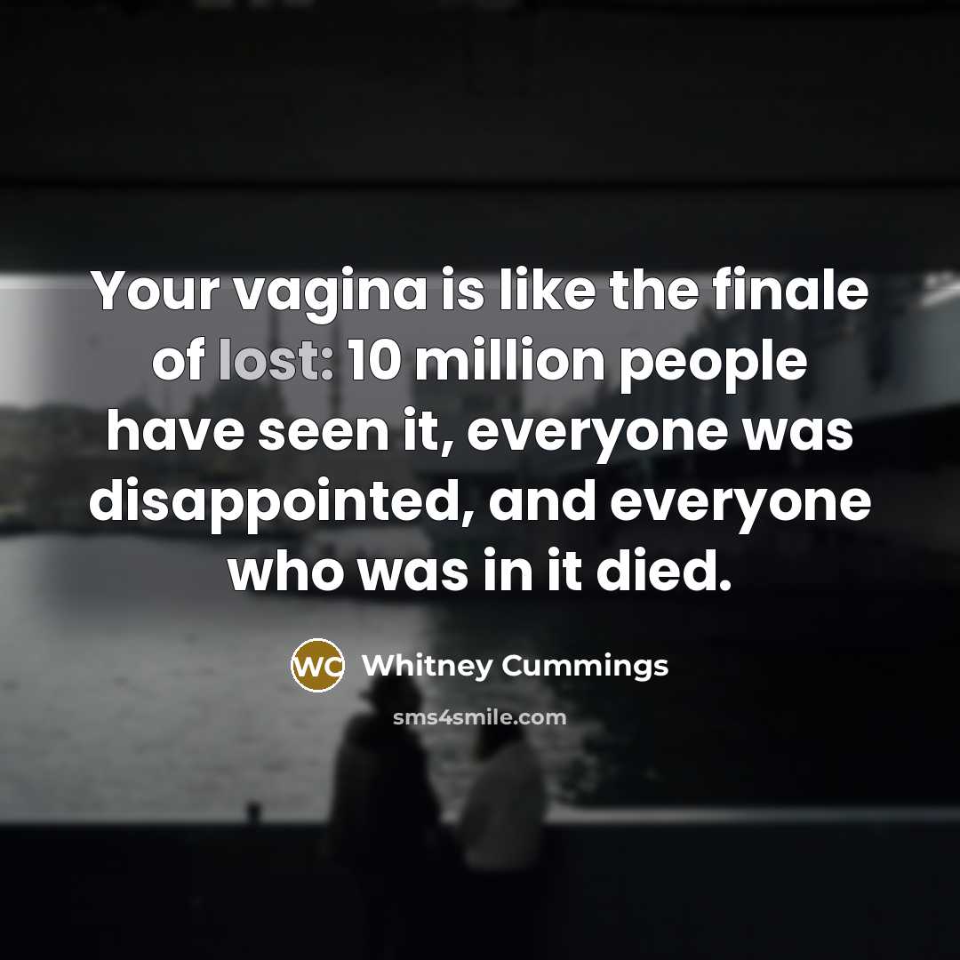“Your vagina is like the finale of lost: 10 million…” quote by Whitney Cummings