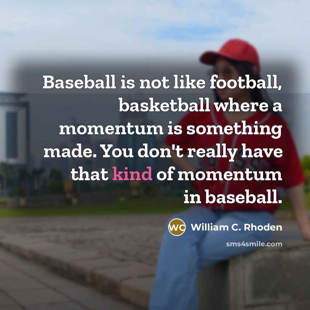 “Baseball is not like football, basketball where a momentum is…” quote by William C. Rhoden