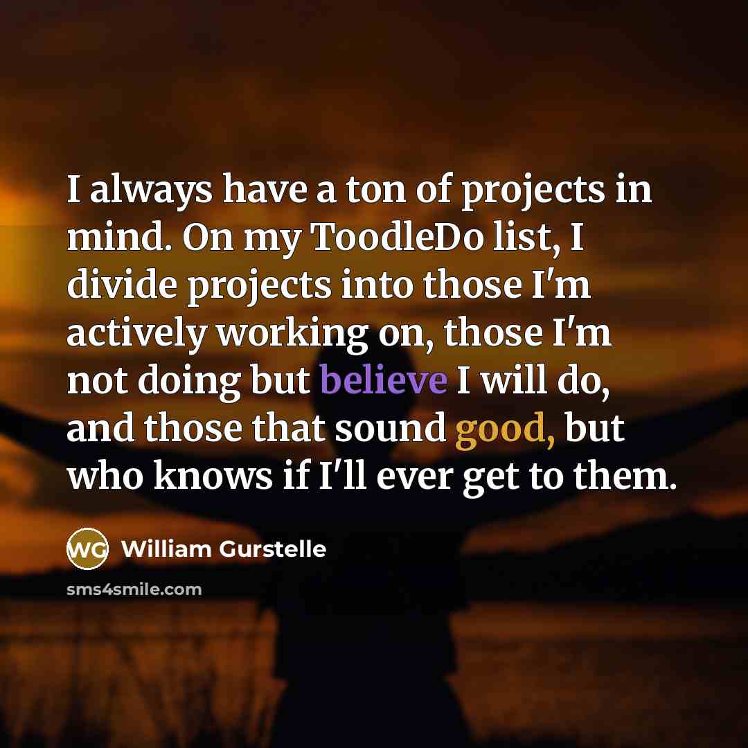 “I always have a ton of projects in mind. On…” quote by William Gurstelle