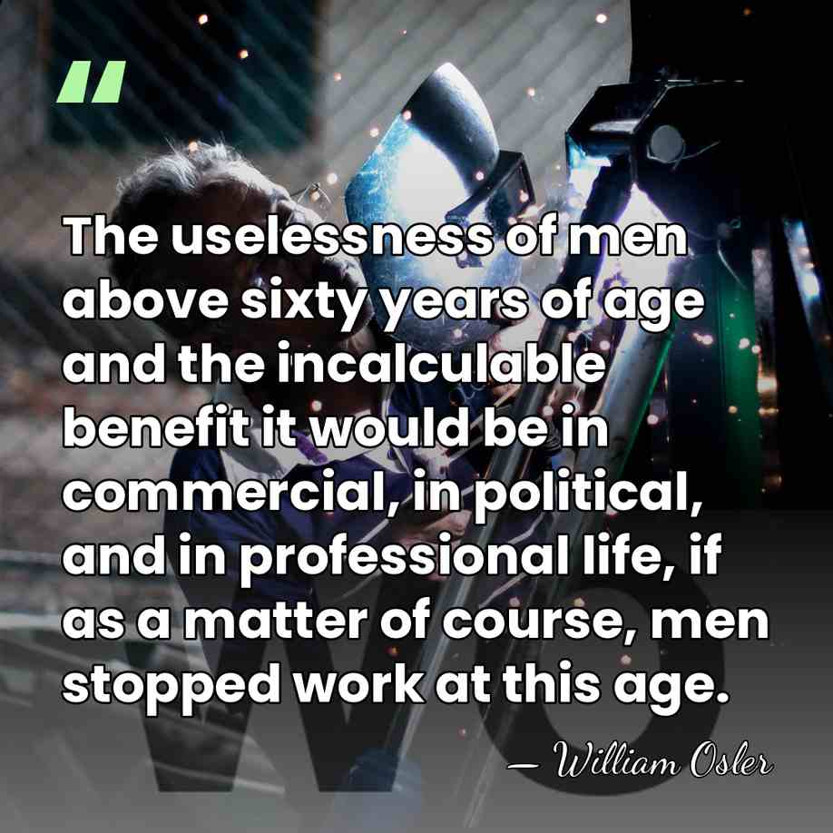 The uselessness of men above sixty years of age and the incalculable&hellip; - William Osler