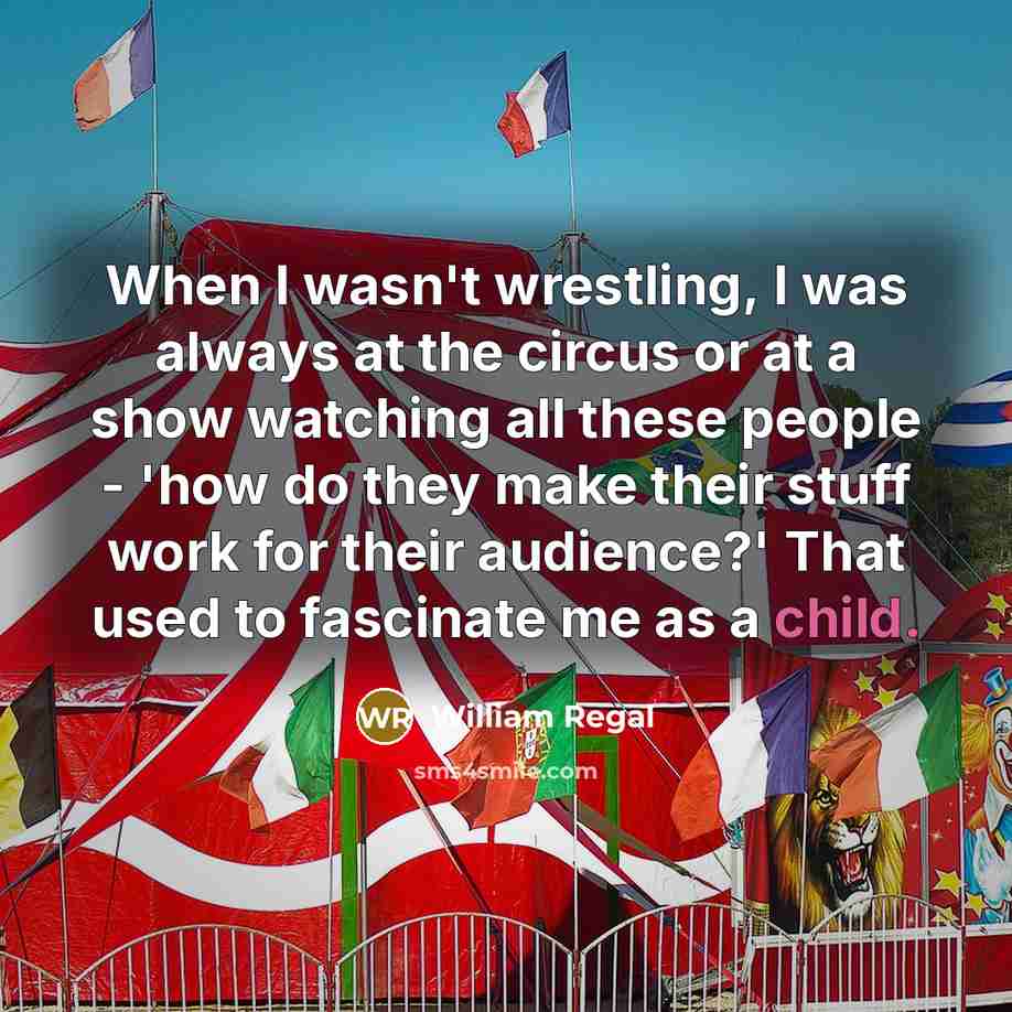 “When I wasn't wrestling, I was always at the circus…” quote by William Regal