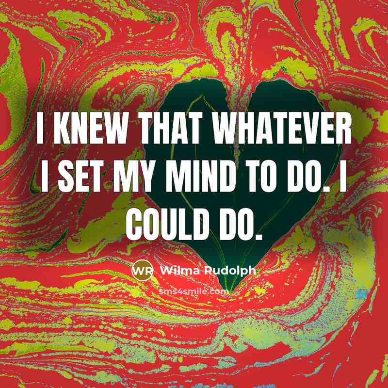 “I knew that whatever I set my mind to do.…” quote by Wilma Rudolph
