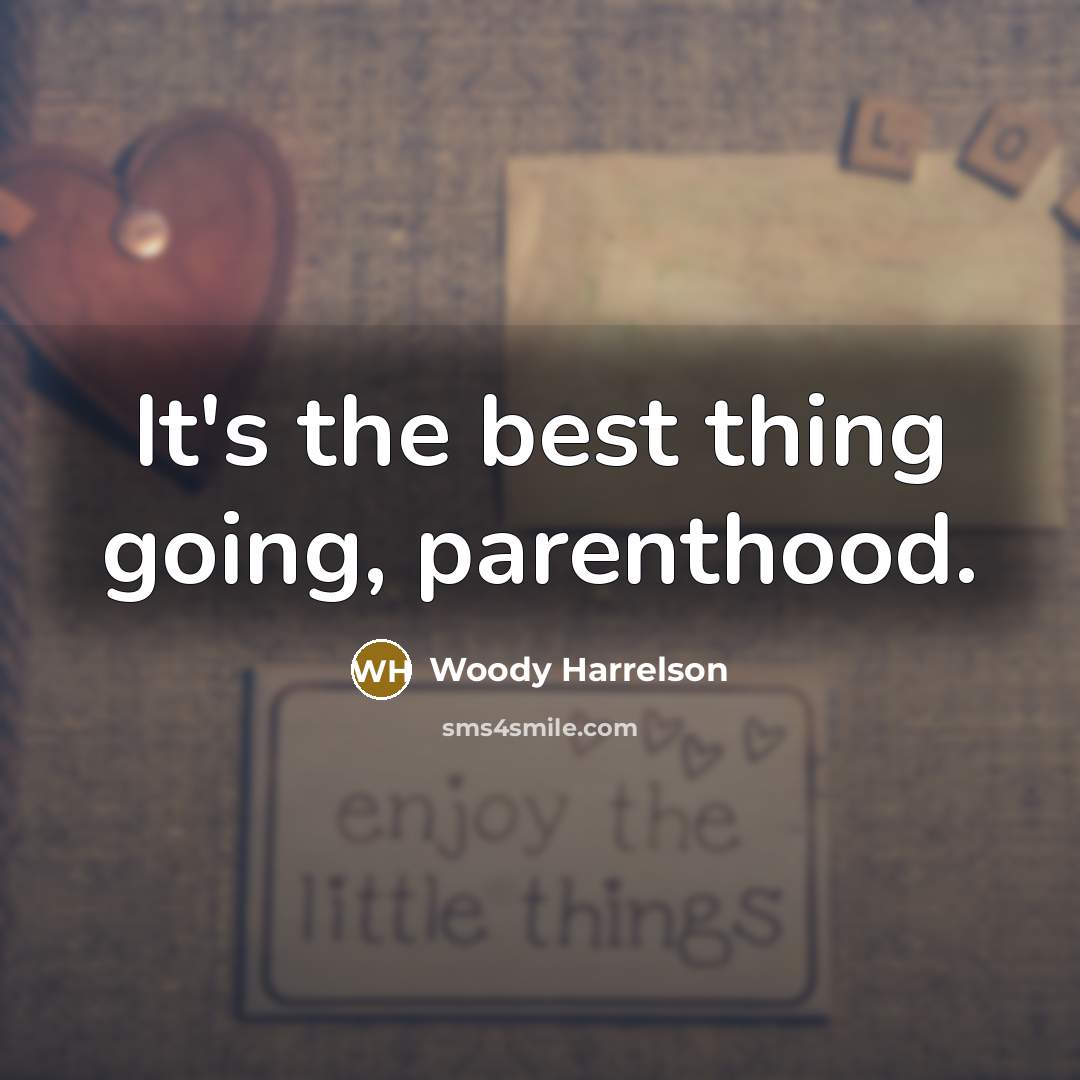 “It's the best thing going, parenthood.…” quote by Woody Harrelson