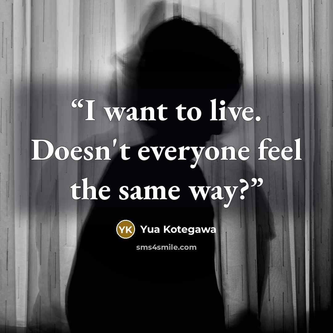 “I want to live. Doesn't everyone feel the same way?” quote by Yua Kotegawa