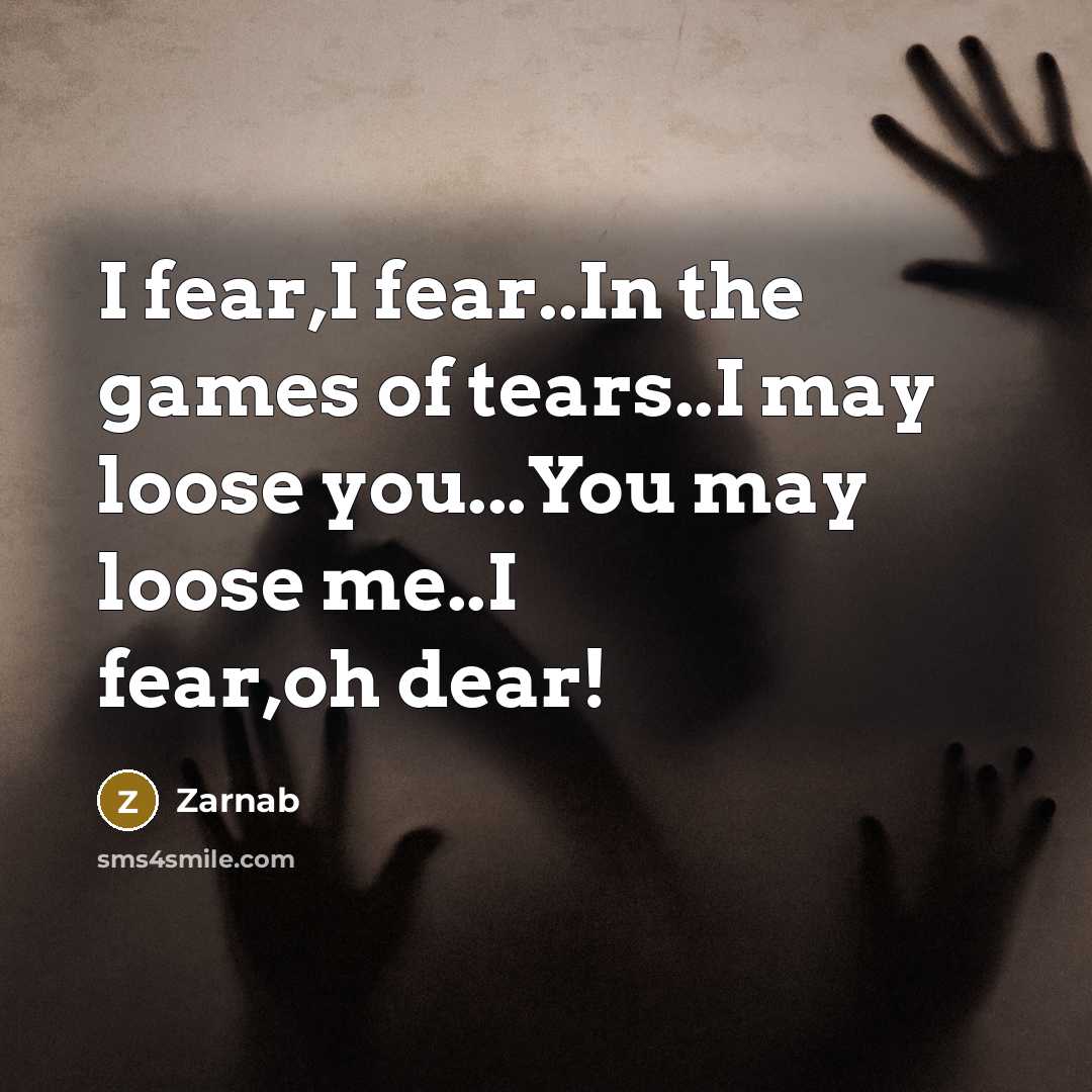 “I fear,I fear..In the games of tears..I may loose you...You…” quote by Zarnab