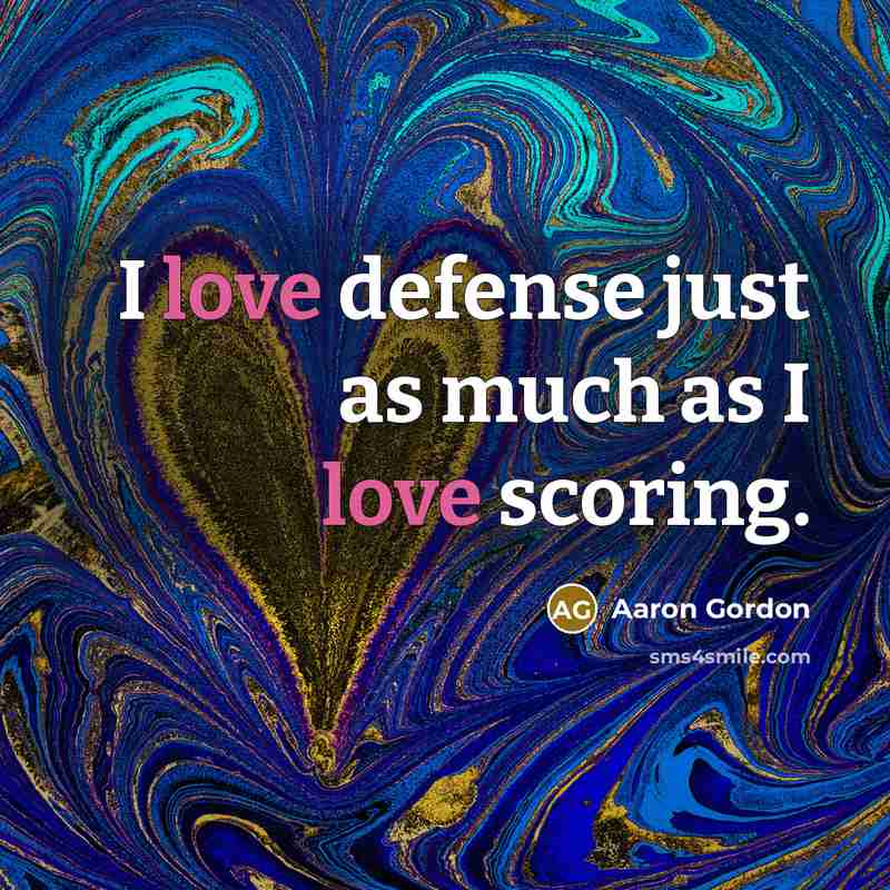 “I love defense just as much as I love scoring.…” quote by Aaron Gordon