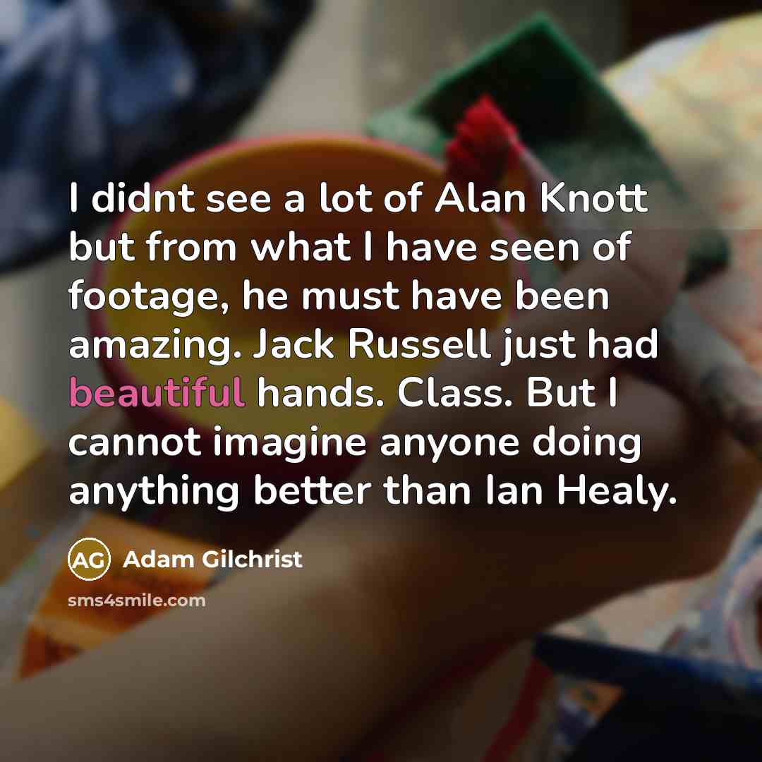 “I didnt see a lot of Alan Knott but from…” quote by Adam Gilchrist