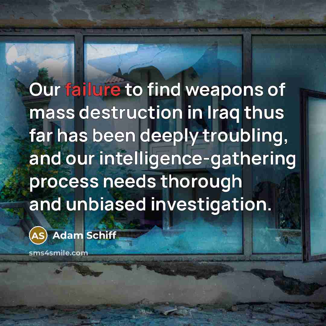 “Our failure to find weapons of mass destruction in Iraq…” quote by Adam Schiff