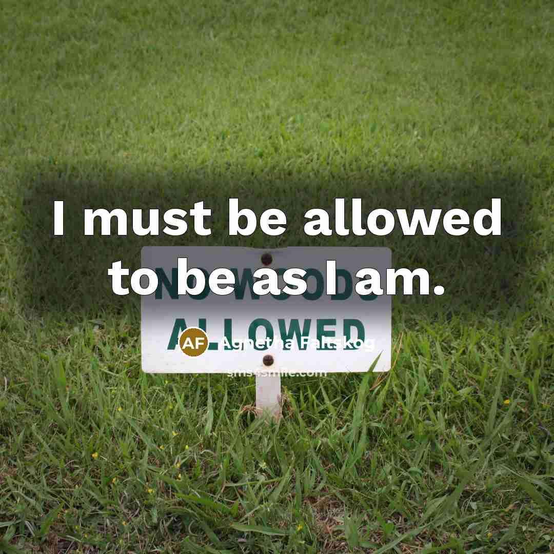 “I must be allowed to be as I am.…” quote by Agnetha Faltskog