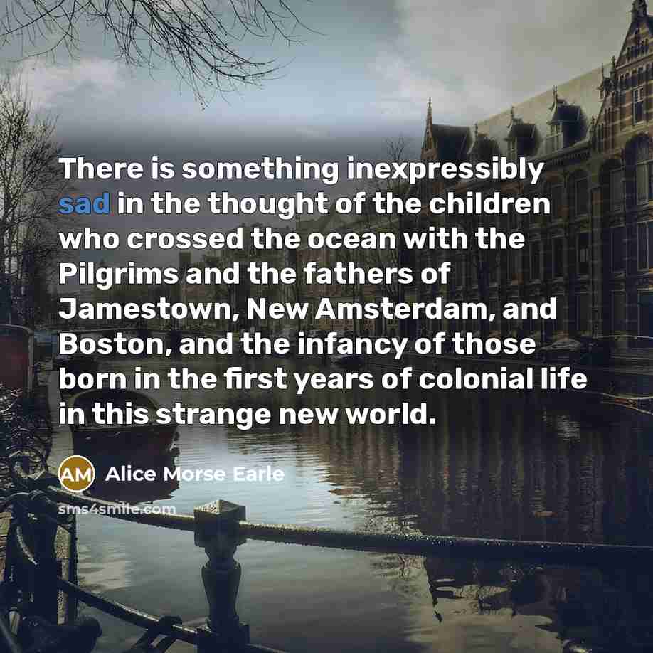 “There is something inexpressibly sad in the thought of the…” quote by Alice Morse Earle