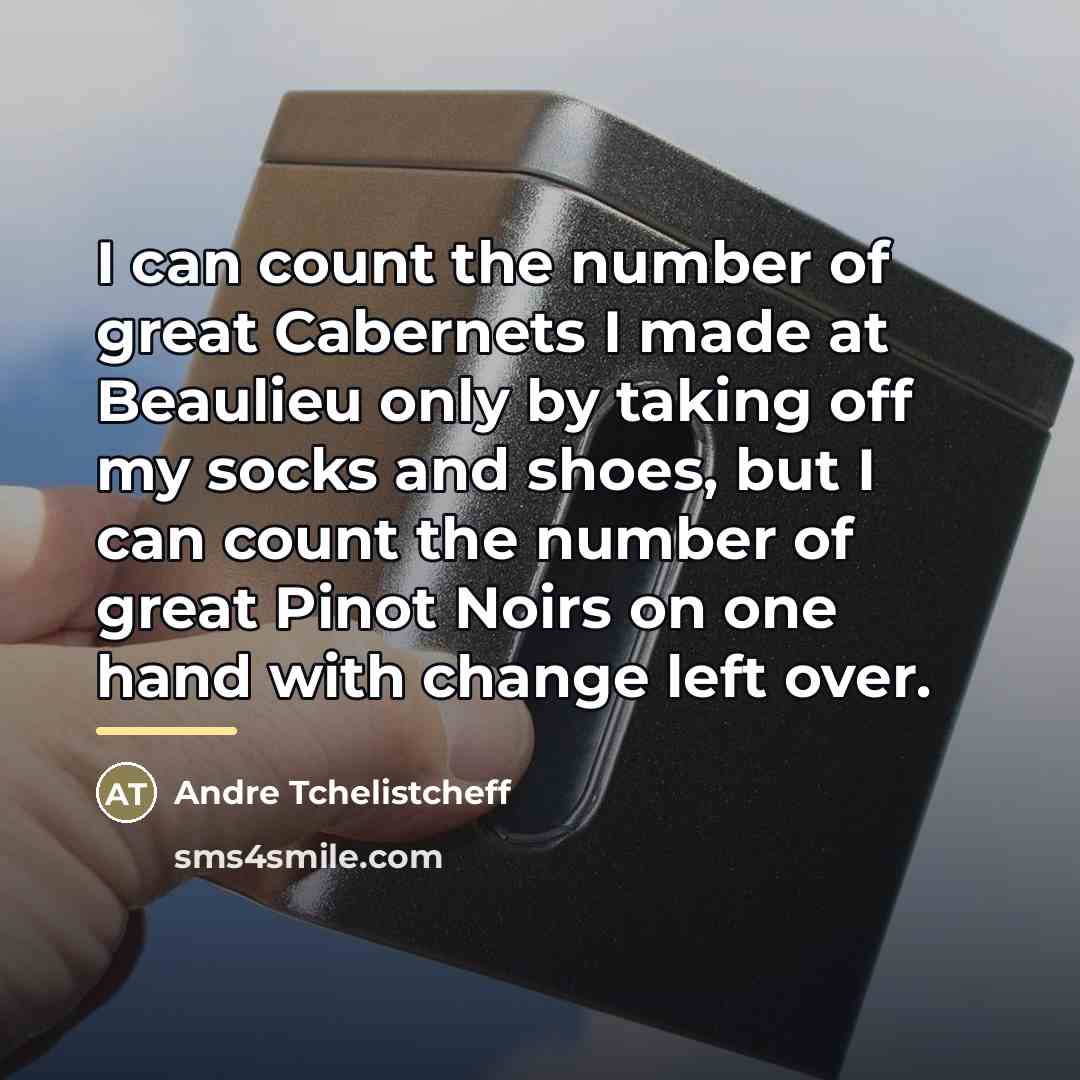 “I can count the number of great Cabernets I made…” quote by Andre Tchelistcheff
