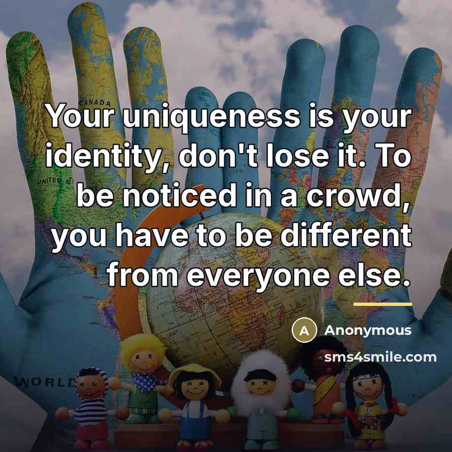 “Your uniqueness is your identity, don't lose it. To be…” quote by Anonymous