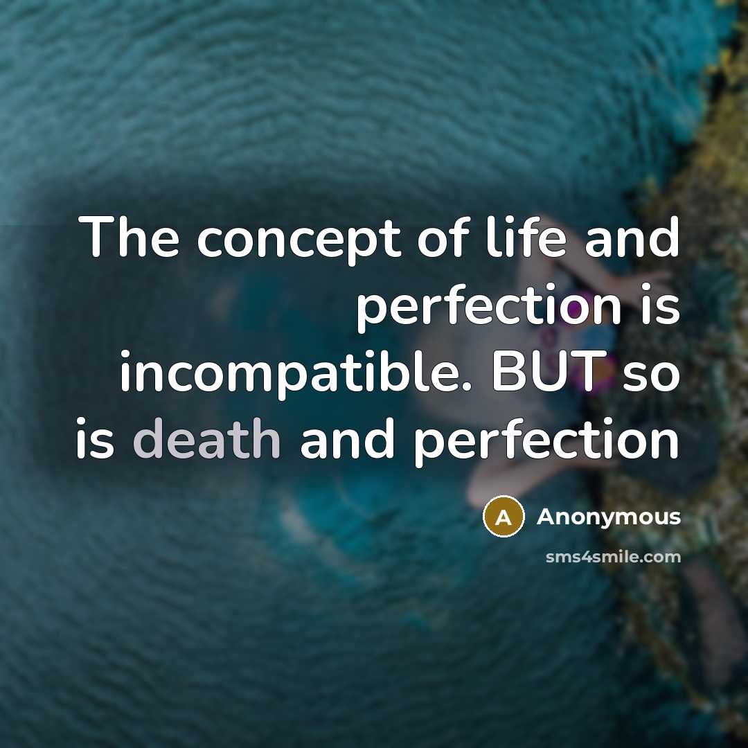 “The concept of life and perfection is incompatible. BUT so…” quote by Anonymous